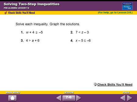 Solving Two-Step Inequalities PRE-ALGEBRA LESSON 7-6 Solve each inequality. Graph the solutions. 1.w + 4 –5 2.7 < z – 3 3.4 > a + 64.x – 5 –6 > < (For.