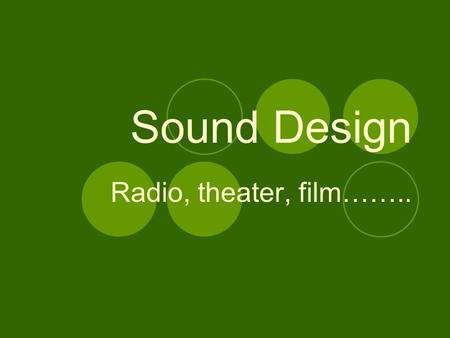 Sound Design Radio, theater, film……... Elements of Sound Design Objects - The things we have to work with to create soundtracks.  Dialogue  Sound Effects.