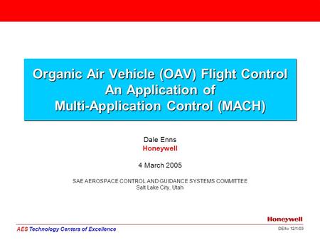 DE/kv 12/1/03 AES Technology Centers of Excellence Organic Air Vehicle (OAV) Flight Control An Application of Multi-Application Control (MACH) Dale Enns.