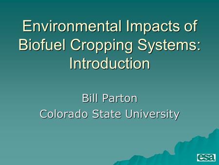 Environmental Impacts of Biofuel Cropping Systems: Introduction Bill Parton Colorado State University.
