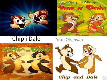 Chip i Dale Yura Ohanyan. Chip and Dale are a pair of chipmunks and are very popular Disney characters. Although they have similar looks and rarely appear.