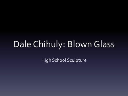 Dale Chihuly: Blown Glass High School Sculpture. What are these?