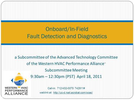 A Subcommittee of the Advanced Technology Committee of the Western HVAC Performance Alliance ℠ Subcommittee Meeting 9:30am – 12:30pm (PST) April 18, 2011.