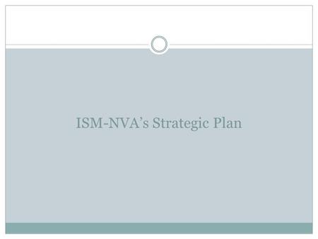 ISM-NVA’s Strategic Plan. Mission and Vision Vision The Institute of Supply Management – Northern Virginia (ISM-NVA) will be a progressive, not-for-profit.