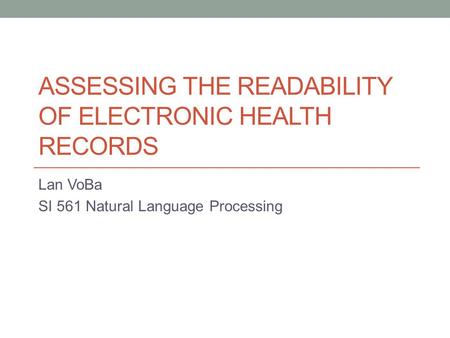 ASSESSING THE READABILITY OF ELECTRONIC HEALTH RECORDS Lan VoBa SI 561 Natural Language Processing.