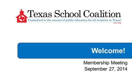 Welcome! Membership Meeting September 27, 2014. Meeting Overview I.Welcome and Introductions II.School Finance Litigation Update III. Legislative Update.