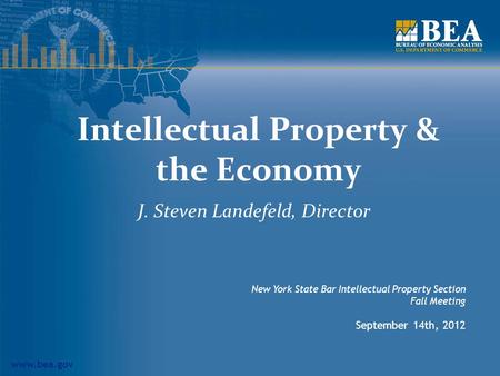 Www.bea.gov Intellectual Property & the Economy J. Steven Landefeld, Director New York State Bar Intellectual Property Section Fall Meeting September 14th,