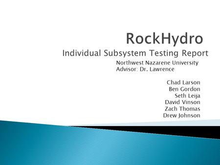 Individual Subsystem Testing Report Northwest Nazarene University Advisor: Dr. Lawrence Chad Larson Ben Gordon Seth Leija David Vinson Zach Thomas Drew.