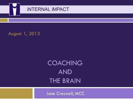 Coaching and The Brain August 1, 2013 iNTERNAL iMPACT