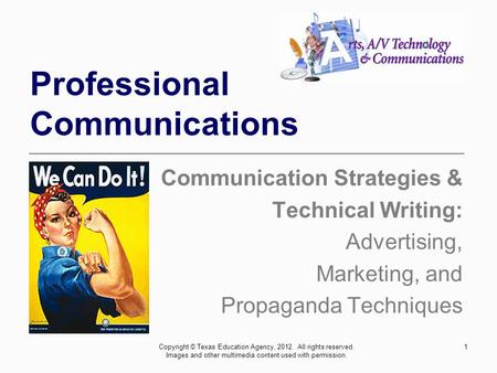 1 Professional Communications Communication Strategies & Technical Writing: Advertising, Marketing, and Propaganda Techniques Copyright © Texas Education.