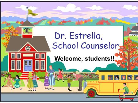 Dr. Estrella, School Counselor Welcome, students!!
