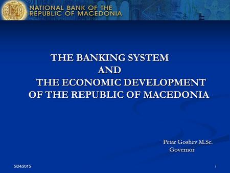 NATIONAL BANK OF THE REPUBLIC OF MACEDONIA 5/24/2015 i THE BANKING SYSTEM AND THE ECONOMIC DEVELOPMENT OF THE REPUBLIC OF MACEDONIA Petar Goshev M.Sc.