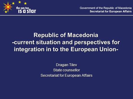 Government of the Republic of Macedonia Secretariat for European Affairs Republic of Macedonia -current situation and perspectives for integration in to.