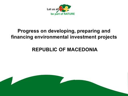 Progress on developing, preparing and financing environmental investment projects REPUBLIC OF MACEDONIA.