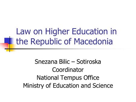 Law on Higher Education in the Republic of Macedonia Snezana Bilic – Sotiroska Coordinator National Tempus Office Ministry of Education and Science.