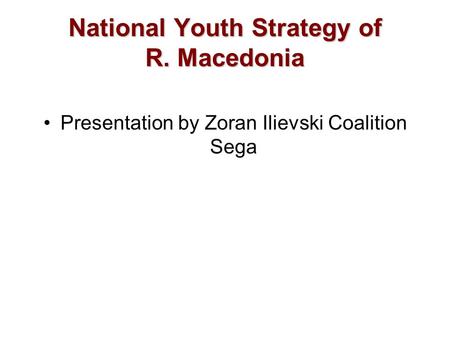 National Youth Strategy of R. Macedonia Presentation by Zoran Ilievski Coalition Sega.