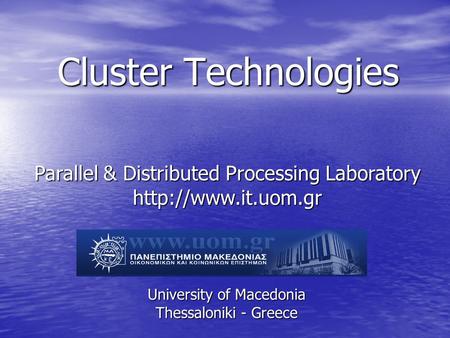 Cluster Technologies University of Macedonia Thessaloniki - Greece Parallel & Distributed Processing Laboratory
