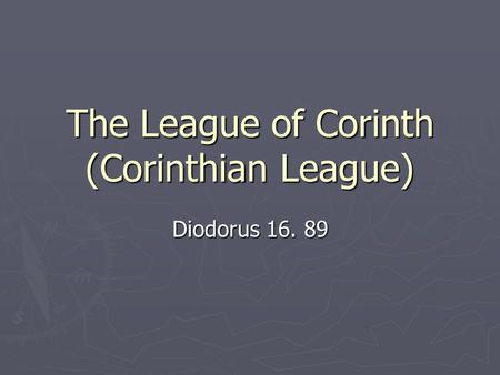 The League of Corinth (Corinthian League) Diodorus 16. 89.