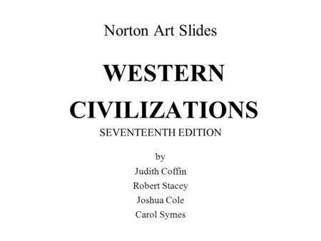 WESTERN CIVILIZATIONS by Judith Coffin Robert Stacey Joshua Cole Carol Symes Norton Art Slides SEVENTEENTH EDITION.