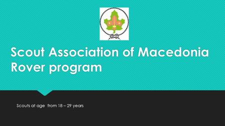Scout Association of Macedonia Rover program Scouts at age from 18 – 29 years.