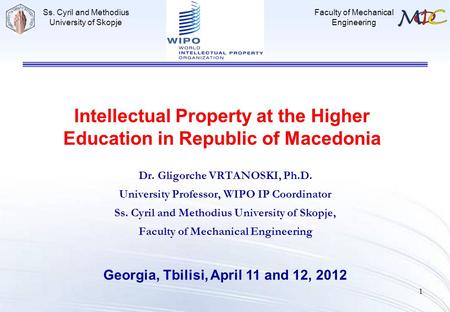 1 Ss. Cyril and Methodius University of Skopje Faculty of Mechanical Engineering Intellectual Property at the Higher Education in Republic of Macedonia.