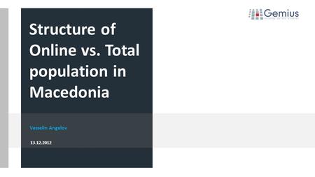 Vesselin Angelov 13.12.2012 Structure of Online vs. Total population in Macedonia.