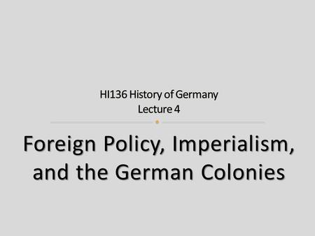 Foreign Policy, Imperialism, and the German Colonies.