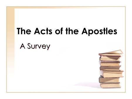 The Acts of the Apostles A Survey. 2 The Book of Acts Not a complete history Some of the acts of some of the apostles Two main characters: Peter (1-12)