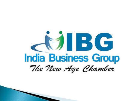 India Business Group (IBG)  Special focus on MSMEs  Global participation  Create more Business Contacts and Leads  Membership projections - 3000+