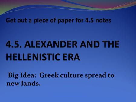 Big Idea: Greek culture spread to new lands.. Macedonians Invade Greece Philip II made Macedonia chief power of Greek world (ended Greek city-states freedom).