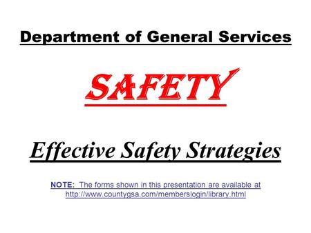 Department of General Services Safety Effective Safety Strategies NOTE: The forms shown in this presentation are available at