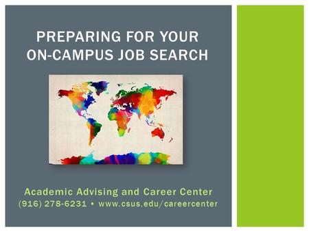 Academic Advising and Career Center (916) 278-6231 www.csus.edu/careercenter PREPARING FOR YOUR ON-CAMPUS JOB SEARCH.