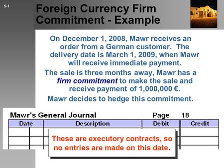 Foreign Currency Firm Commitment - Example On December 1, 2008, Mawr receives an order from a German customer. The delivery date is March 1, 2009, when.