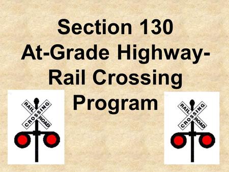 Section 130 At-Grade Highway- Rail Crossing Program.