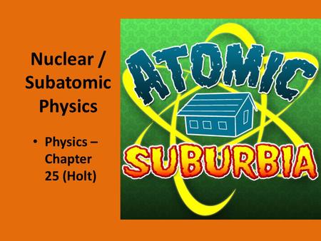 Nuclear / Subatomic Physics Physics – Chapter 25 (Holt)