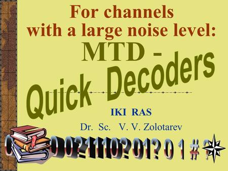 For channels with a large noise level: MTD - IKI RAS Dr. Sc. V. V. Zolotarev.