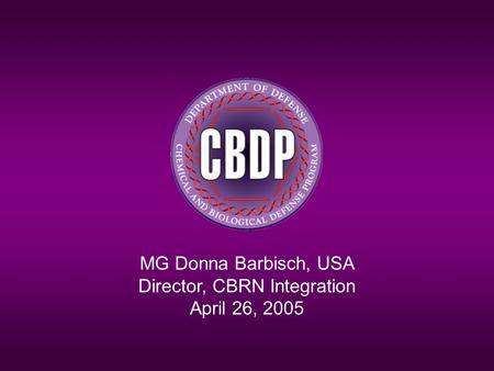 MG Donna Barbisch, USA Director, CBRN Integration April 26, 2005.