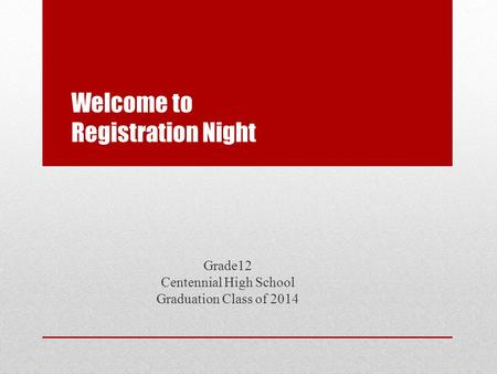 Welcome to Registration Night Grade12 Centennial High School Graduation Class of 2014.