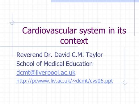 Cardiovascular system in its context Reverend Dr. David C.M. Taylor School of Medical Education