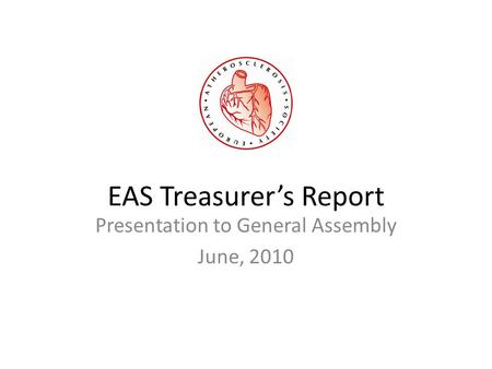 EAS Treasurer’s Report Presentation to General Assembly June, 2010.