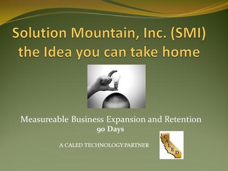 Measureable Business Expansion and Retention 90 Days A CALED TECHNOLOGY PARTNER.