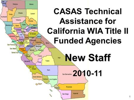 1 CASAS Technical Assistance for California WIA Title II Funded Agencies New Staff 2010-11.