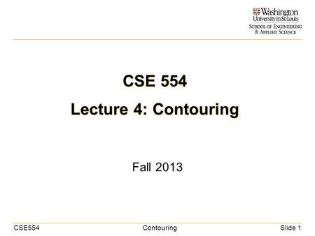CSE554ContouringSlide 1 CSE 554 Lecture 4: Contouring Fall 2013.
