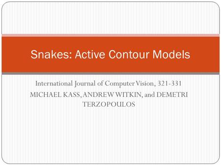 International Journal of Computer Vision, 321-331 MICHAEL KASS, ANDREW WITKIN, and DEMETRI TERZOPOULOS Snakes: Active Contour Models.