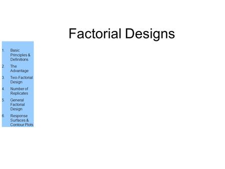 1.Basic Principles & Definitions 2.The Advantage 3.Two-Factorial Design 4.Number of Replicates 5.General Factorial Design 6.Response Surfaces & Contour.