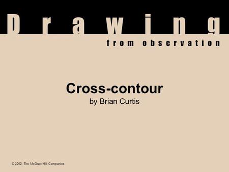 © 2002, The McGraw-Hill Companies Cross-contour by Brian Curtis © 2002, The McGraw-Hill Companies.
