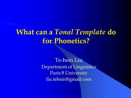 What can a Tonal Template do for Phonetics? Te-hsin Liu Department of Linguistics Paris 8 University