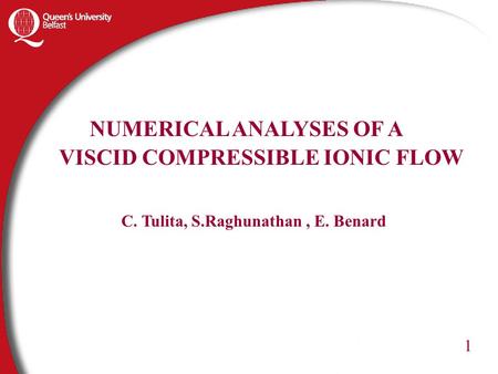 1 NUMERICAL ANALYSES OF A VISCID COMPRESSIBLE IONIC FLOW C. Tulita, S.Raghunathan, E. Benard 1.