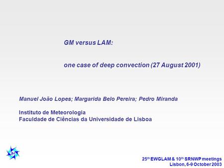 GM versus LAM: one case of deep convection (27 August 2001) Manuel João Lopes; Margarida Belo Pereira; Pedro Miranda Instituto de Meteorologia Faculdade.