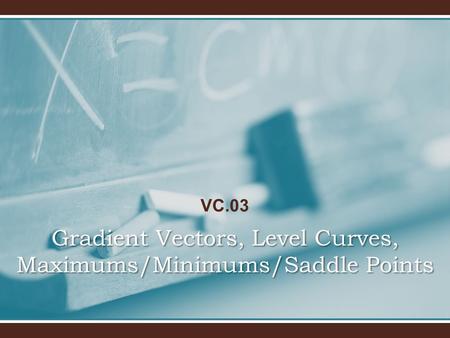 VC.03 Gradient Vectors, Level Curves, Maximums/Minimums/Saddle Points.